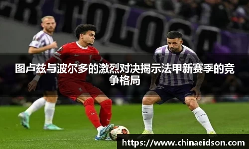 图卢兹与波尔多的激烈对决揭示法甲新赛季的竞争格局